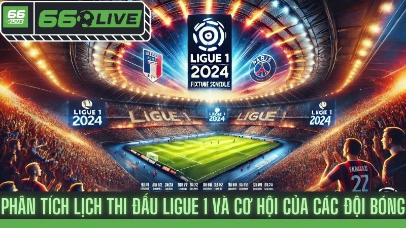 Lịch thi đấu Ligue 1 2024/25: Những điều bạn cần biết