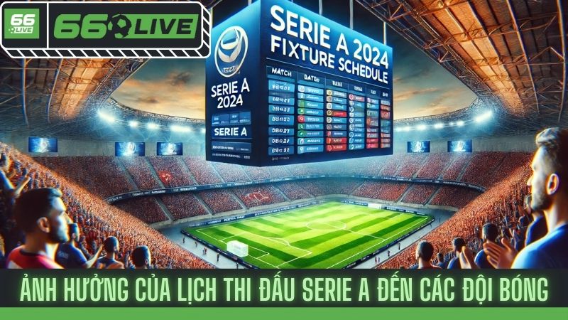 Lịch thi đấu Serie A: Tâm điểm của người hâm mộ bóng đá